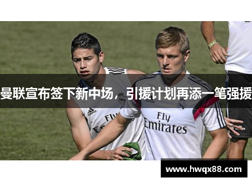 曼联宣布签下新中场，引援计划再添一笔强援