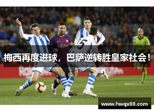 梅西再度进球，巴萨逆转胜皇家社会！
